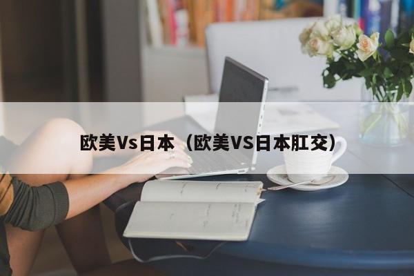 欧美Vs日本（欧美VS日本肛交）
