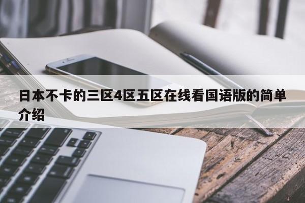 日本不卡的三区4区五区在线看国语版的简单介绍
