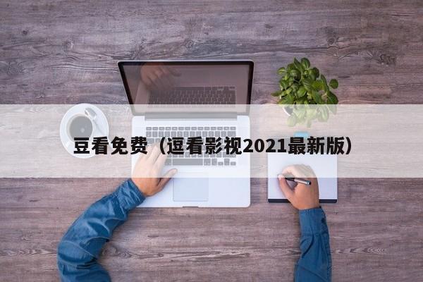 豆看免费（逗看影视2021最新版）