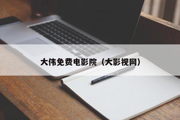 大伟免费电影院（大影视网）