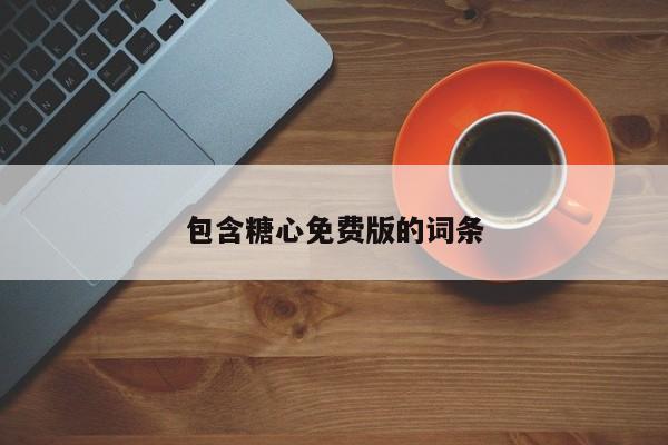 包含糖心免费版的词条