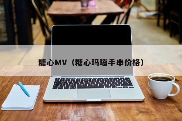 糖心MV（糖心玛瑙手串价格）